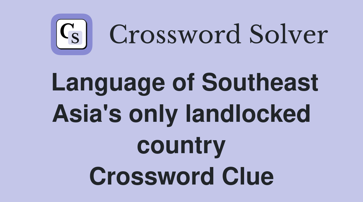 Language of Southeast Asia's only landlocked country Crossword Clue Answers Crossword Solver